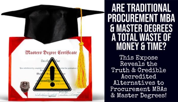 Expose Reveals the Truth About Procurement MBAs, Masters & Degrees - Are They Outdated & Not Worth the Paper? Alternatives Equally as Good at 80% Less than MBAs